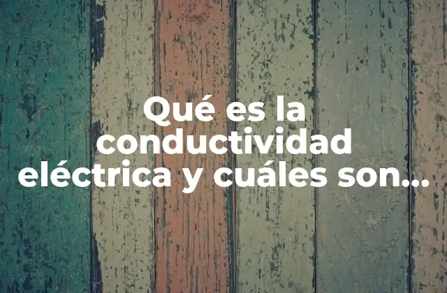 Qué es la Conductividad Eléctrica y Cuáles Son Sus Unidades