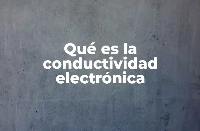 Qué es la Conductividad Electrónica