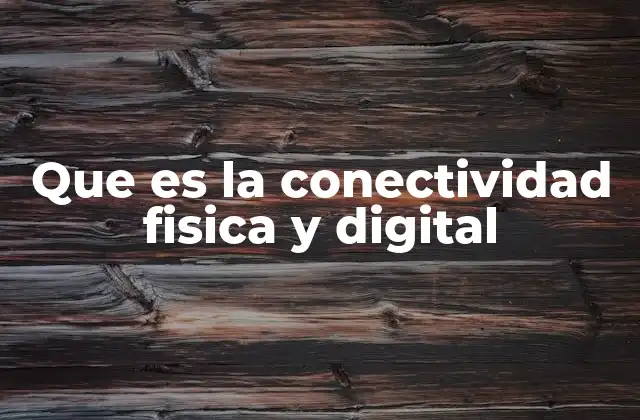 Que es la Conectividad Fisica y Digital 2 El papel de la infraestructura en la conectividad