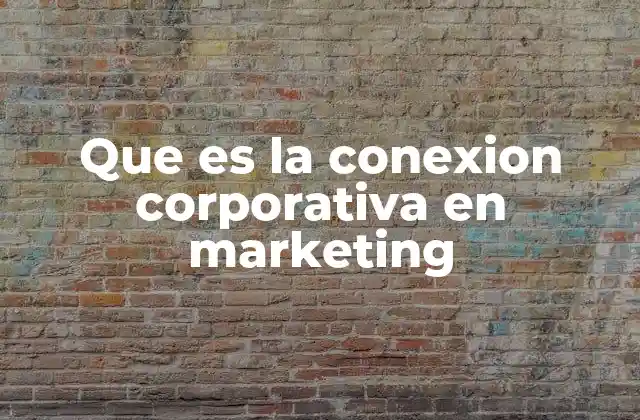 Que es la Conexion Corporativa en Marketing
