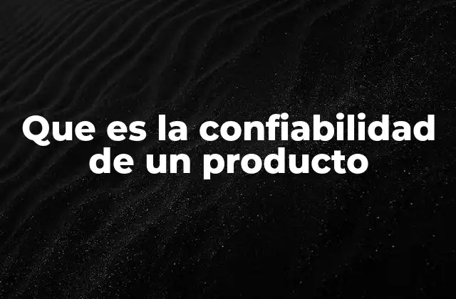 Que es la Confiabilidad de un Producto