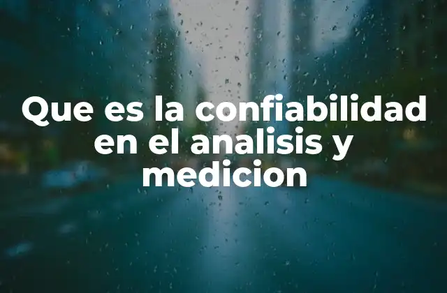 Que es la Confiabilidad en el Analisis y Medicion