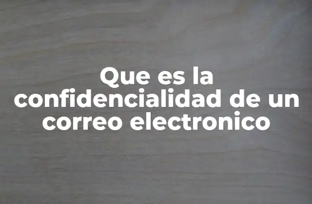 Que es la Confidencialidad de un Correo Electronico