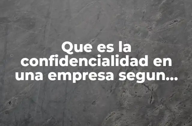 Que es la Confidencialidad en una Empresa Segun Autores