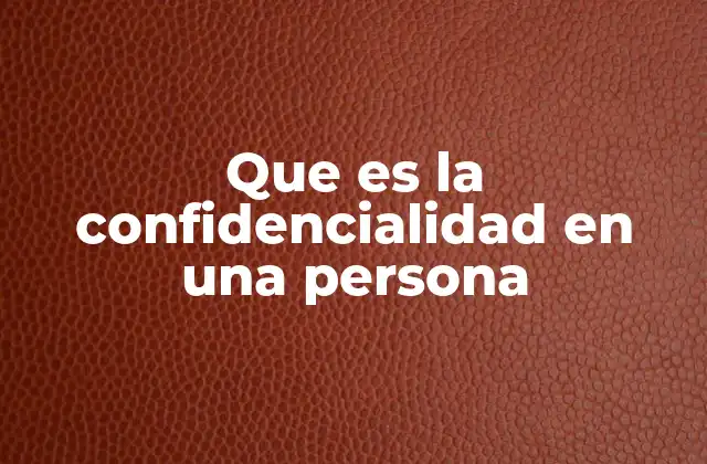 Que es la Confidencialidad en una Persona 2 La importancia de mantener la privacidad en las relaciones
