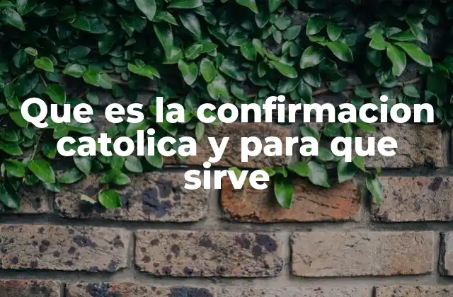 Que es la Confirmacion Catolica y para que Sirve