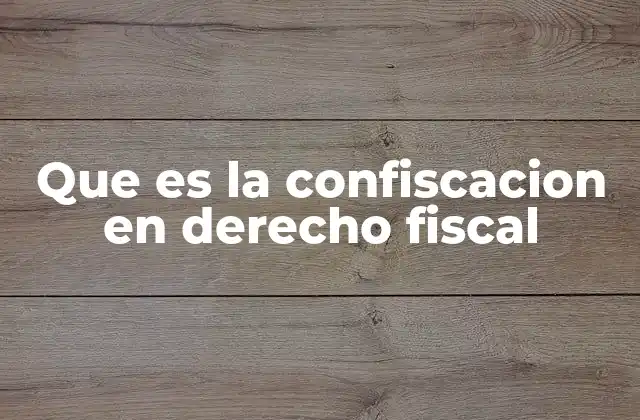 Que es la Confiscacion en Derecho Fiscal