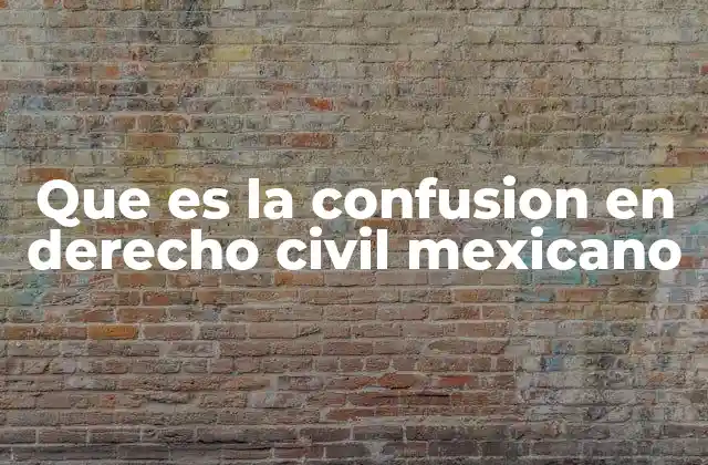 Que es la Confusion en Derecho Civil Mexicano