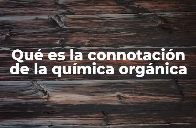 Qué es la Connotación de la Química Orgánica