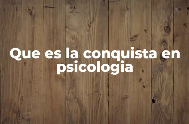 Que es la Conquista en Psicologia