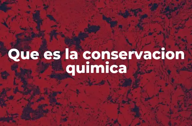 Que es la Conservacion Quimica