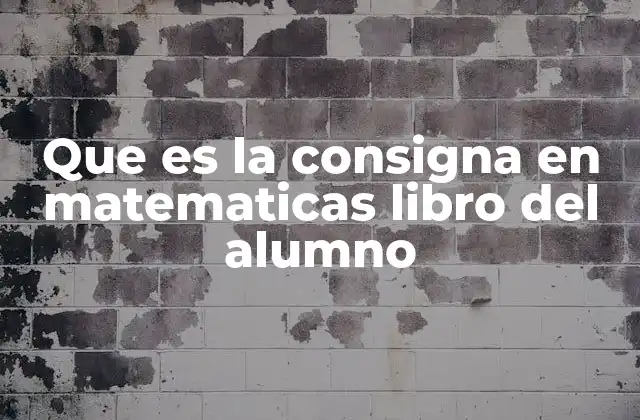 Que es la Consigna en Matematicas Libro Del Alumno