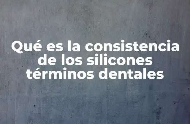 Qué es la Consistencia de los Silicones Términos Dentales