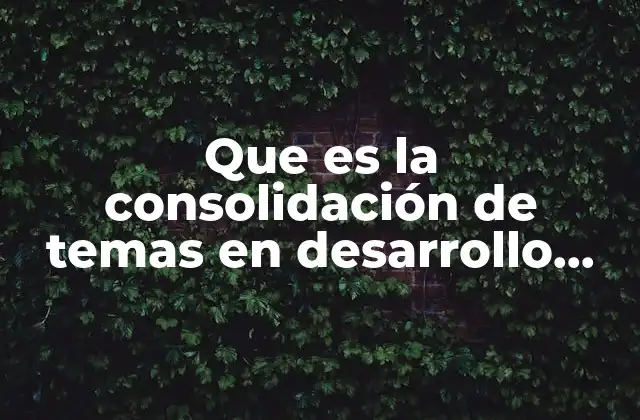 Que es la Consolidación de Temas en Desarrollo Personal