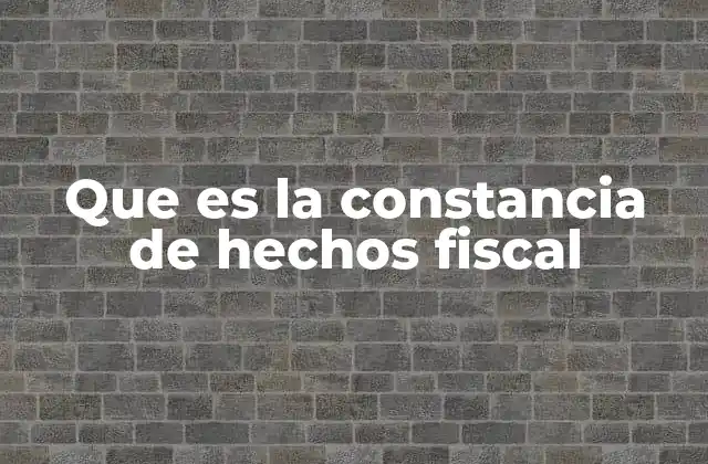 Que es la Constancia de Hechos Fiscal
