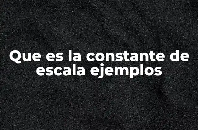 Que es la Constante de Escala Ejemplos