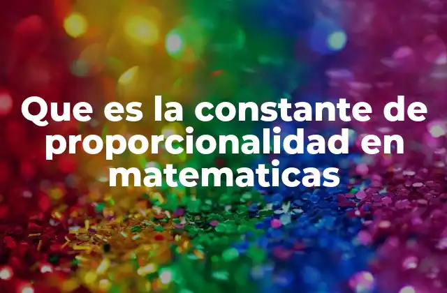Que es la Constante de Proporcionalidad en Matematicas