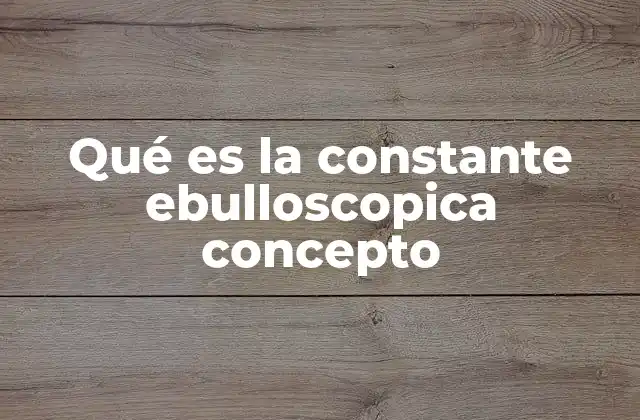 Qué es la Constante Ebulloscopica Concepto 2 La relación entre temperatura y concentración en el punto de ebullición