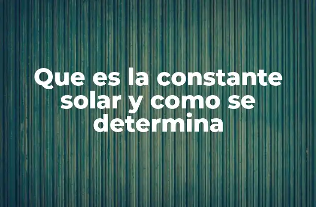 Que es la Constante Solar y como Se Determina 2 El rol de la constante solar en la energía solar terrestre