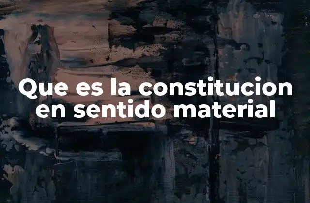 Que es la Constitucion en Sentido Material