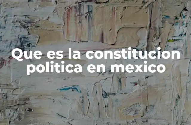 Que es la Constitucion Politica en Mexico