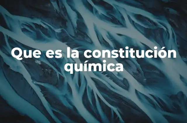 Que es la Constitución Química