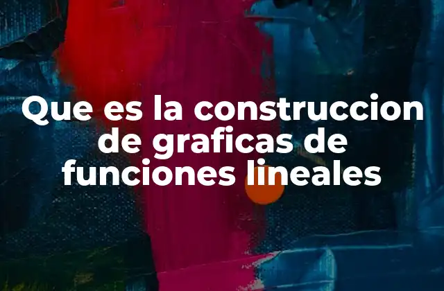 Que es la Construccion de Graficas de Funciones Lineales