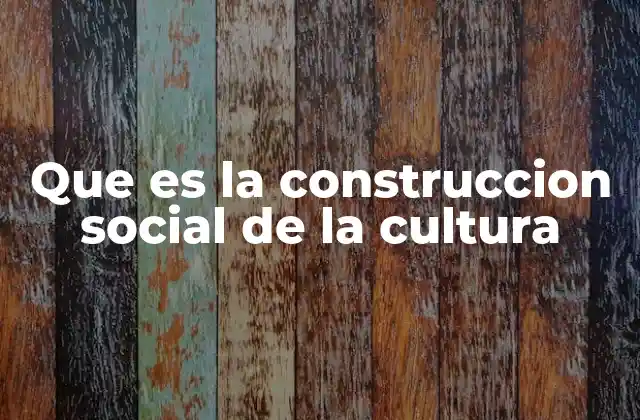 Cómo las sociedades moldean sus realidades culturales