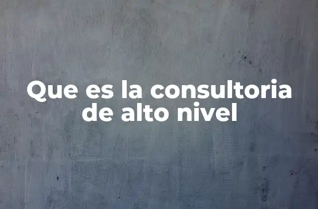 Que es la Consultoria de Alto Nivel