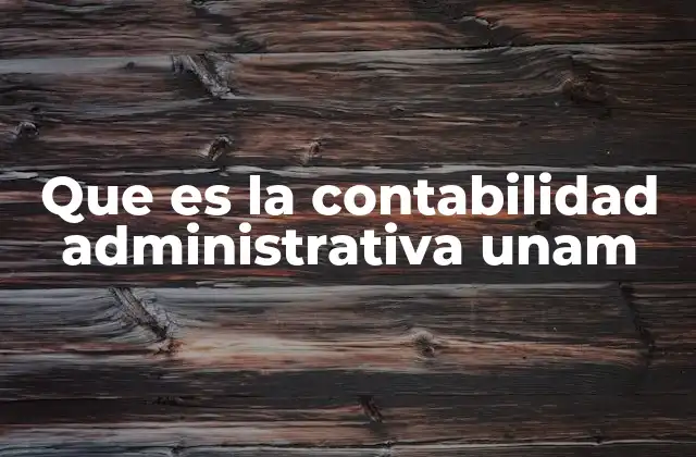 Que es la Contabilidad Administrativa Unam 2 La importancia de la contabilidad administrativa en la gestión universitaria
