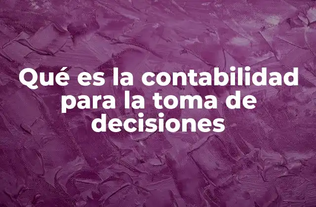 Qué es la Contabilidad para la Toma de Decisiones