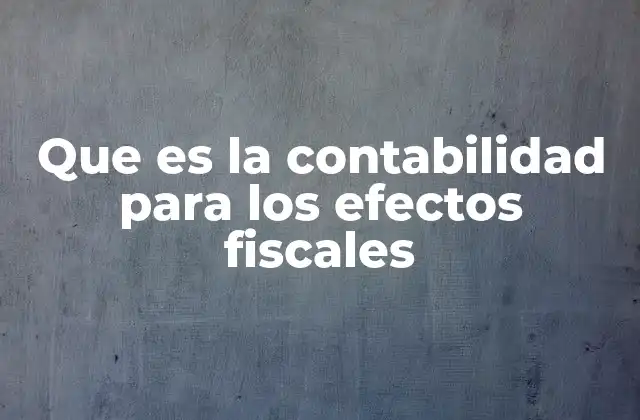Que es la Contabilidad para los Efectos Fiscales 2 La importancia de la contabilidad en la gestión fiscal