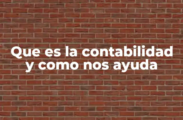 Que es la Contabilidad y como Nos Ayuda