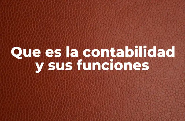 Que es la Contabilidad y Sus Funciones 2 El rol de la contabilidad en la gestión empresarial