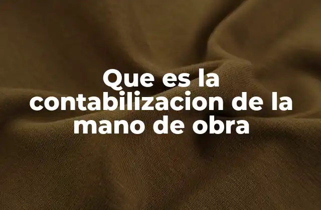 Que es la Contabilizacion de la Mano de Obra