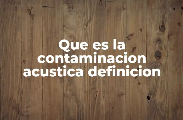 Que es la Contaminacion Acustica Definicion