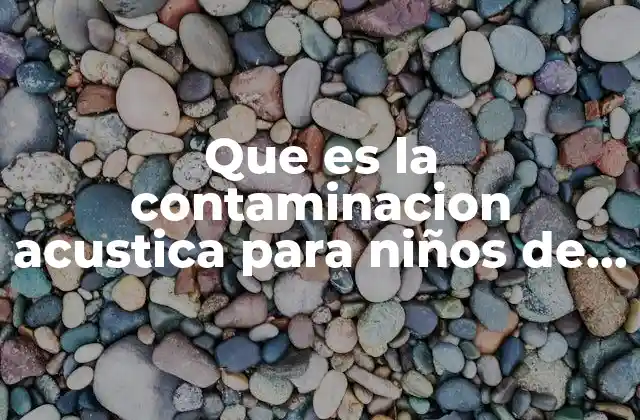 Que es la Contaminacion Acustica para Niños de Primaria