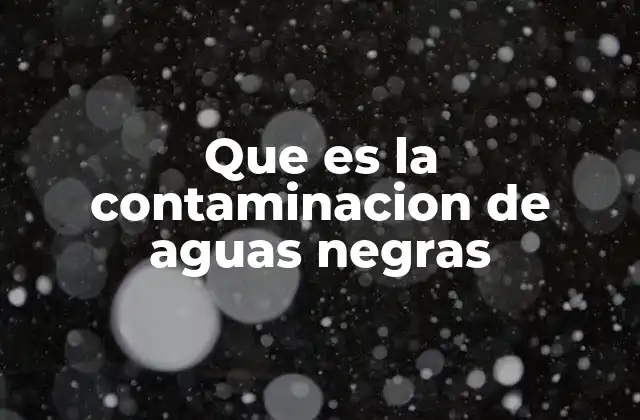 Que es la Contaminacion de Aguas Negras