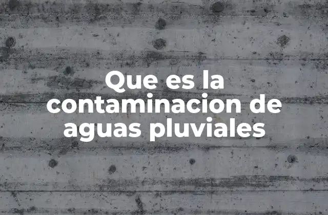 Cómo afecta el agua de lluvia contaminada al medio ambiente