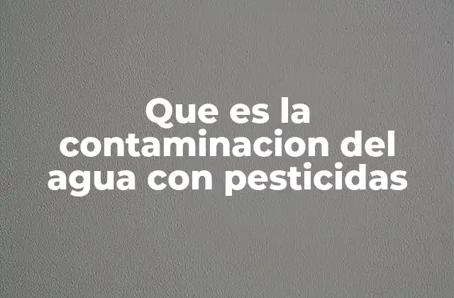 Que es la Contaminacion Del Agua con Pesticidas