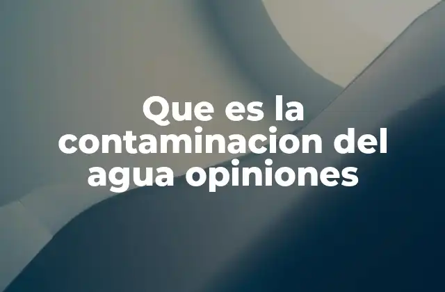 Que es la Contaminacion Del Agua Opiniones
