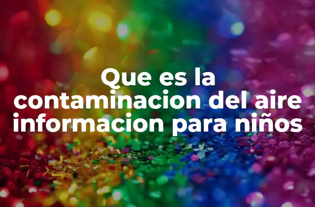 Que es la Contaminacion Del Aire Informacion para Niños