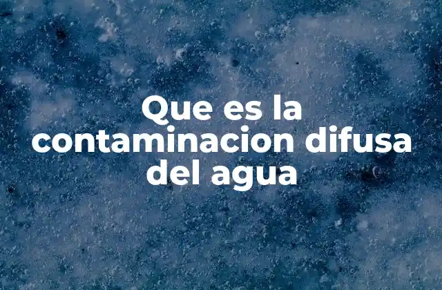 Que es la Contaminacion Difusa Del Agua