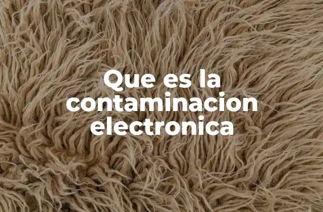 Que es la Contaminacion Electronica