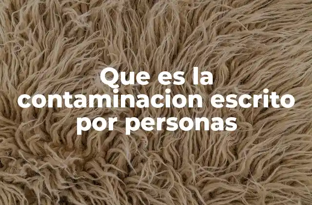 Que es la Contaminacion Escrito por Personas