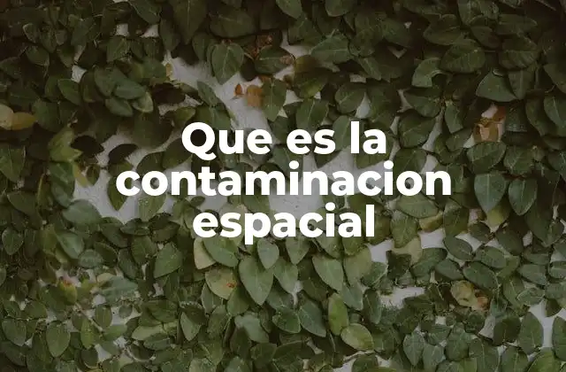 Que es la Contaminacion Espacial