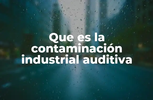 Que es la Contaminación Industrial Auditiva 2 Origen y fuentes de ruido industrial