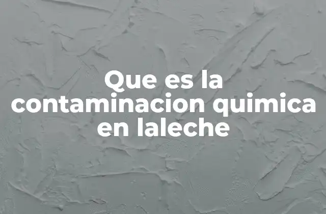 Que es la Contaminacion Quimica en Laleche