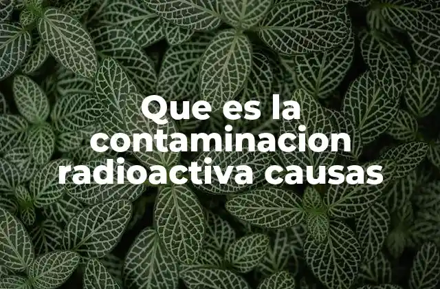 Orígenes de la contaminación radiactiva en el entorno natural y artificial