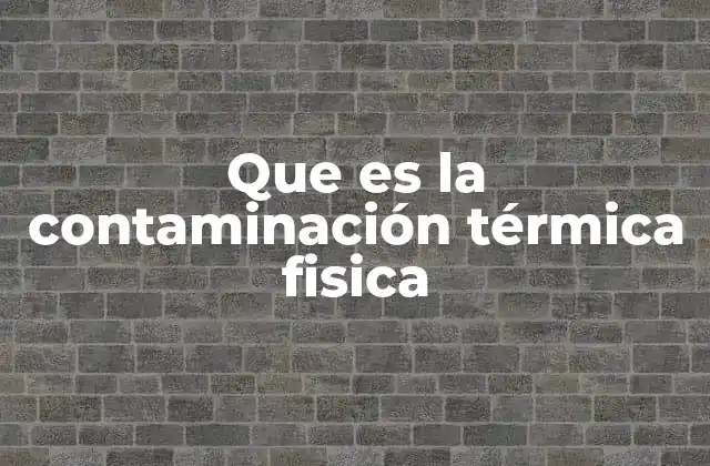 Que es la Contaminación Térmica Fisica